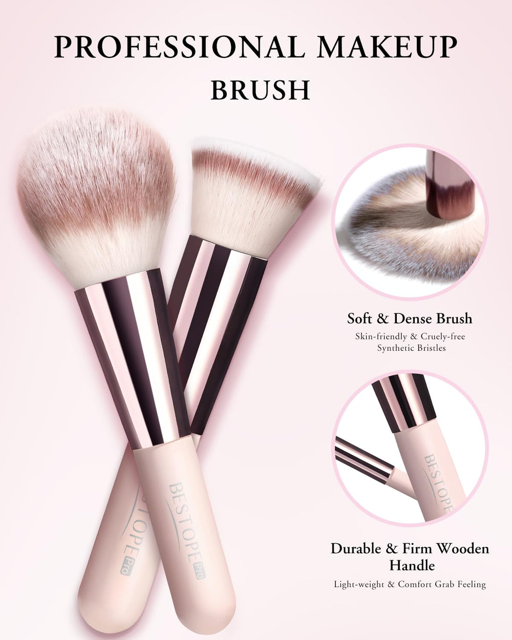 BESTOPE PRO soft synthetic bristles provide gentle application and minimal shedding for a natural finish.