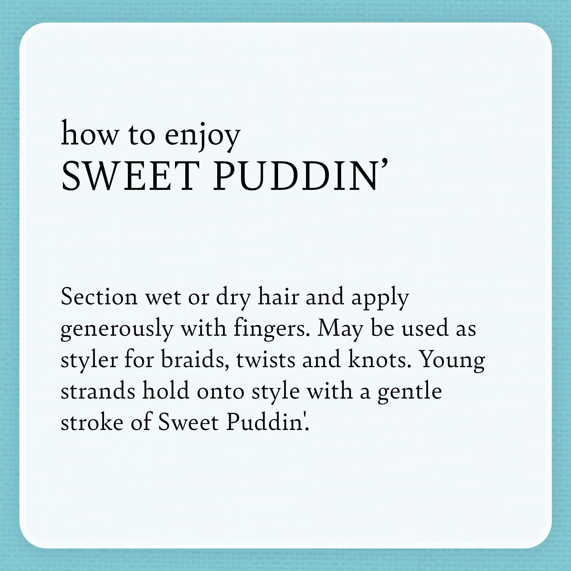 Sweet Puddin’ leaves kid hair soft and shiny with a gentle finish.