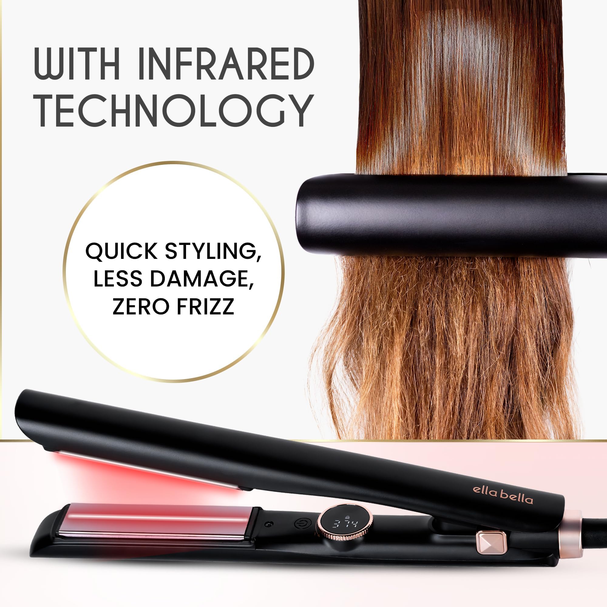 ELLA BELLA Slimline auto shut-off adds safe, worry-free operation after styling.