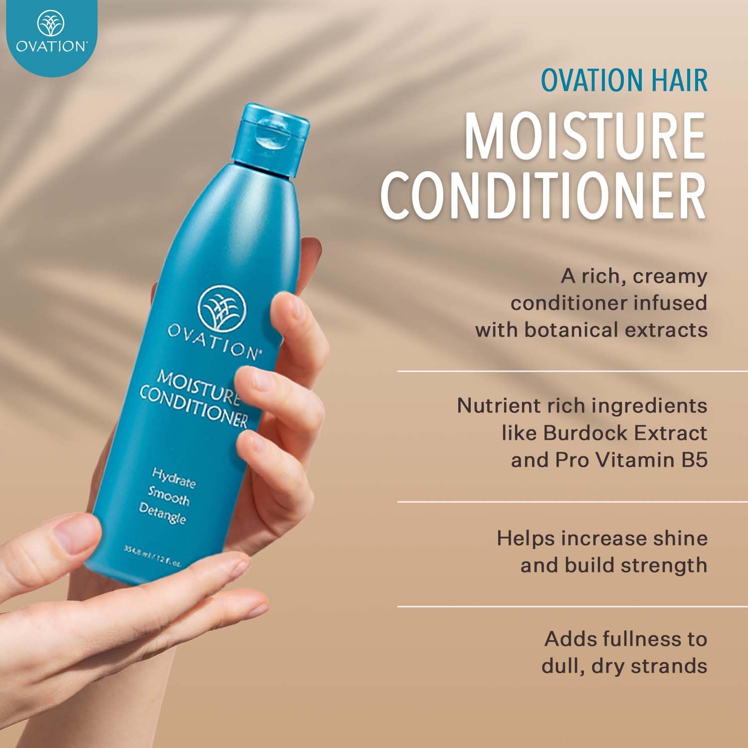 Ovation Moisture Conditioner with Pro Vitamin B5 adds fullness and strength.